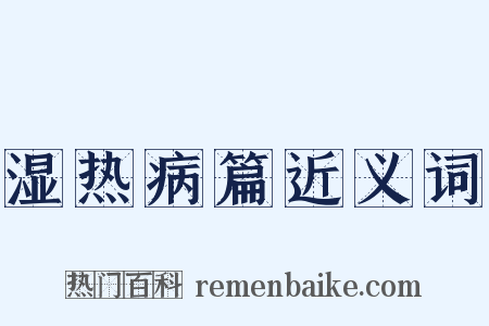 湿热病篇近义词是什么意思的图片